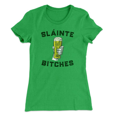Sláinte Bitches Women's T-Shirt Kelly Green | Funny Shirt from Famous In Real Life