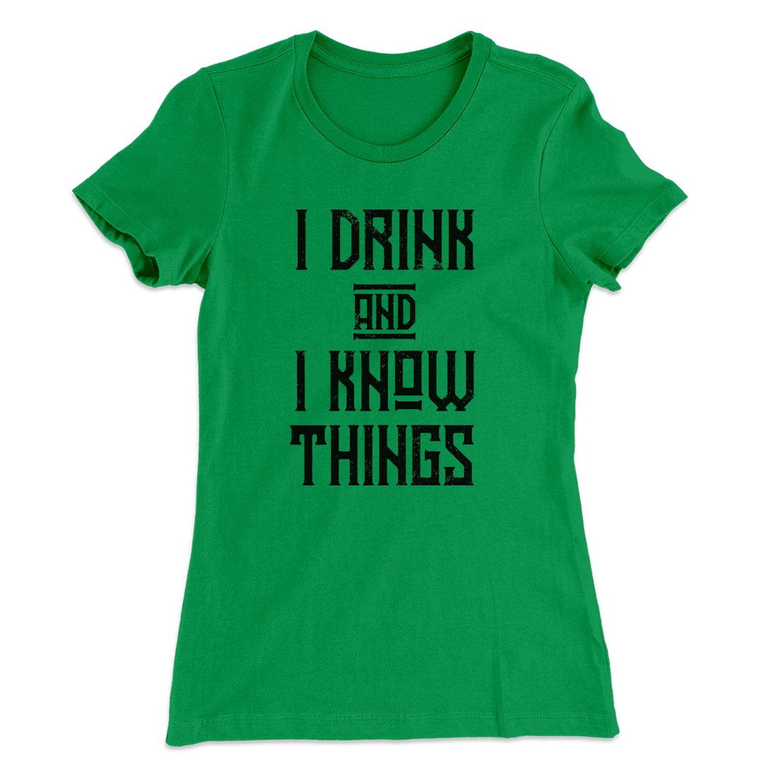 I Drink and I Know Things Women's T-Shirt | Funny Shirt from Famous In Real Life