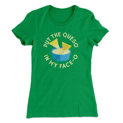 Put The Queso In My Face-O Women's T-Shirt Kelly | Funny Shirt from Famous In Real Life