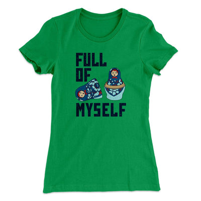 Full Of Myself Funny Women's T-Shirt Kelly Green | Funny Shirt from Famous In Real Life