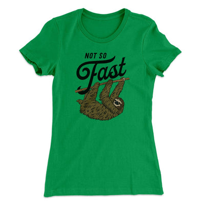 Not So Fast Funny Women's T-Shirt Kelly Green | Funny Shirt from Famous In Real Life
