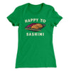 Happy to Sashimi? Women's T-Shirt Kelly Green | Funny Shirt from Famous In Real Life