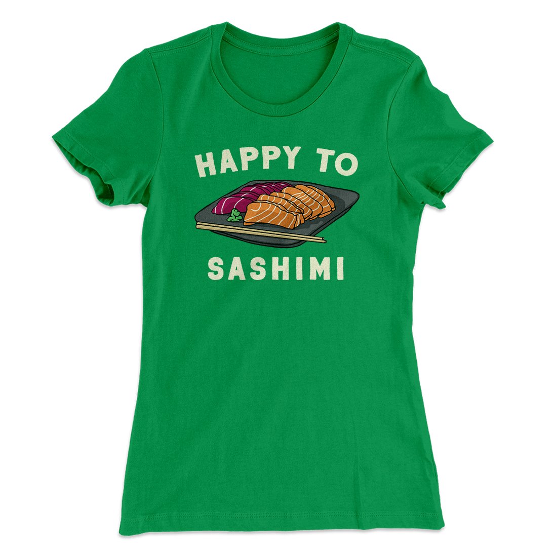 Happy to Sashimi? Funny Women's T-Shirt | Funny Shirt from Famous In Real Life