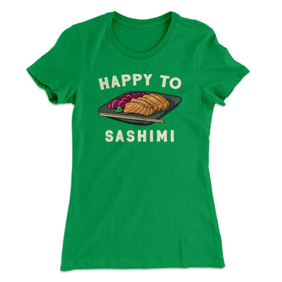 Happy to Sashimi? Funny Women's T-Shirt Kelly Green | Funny Shirt from Famous In Real Life