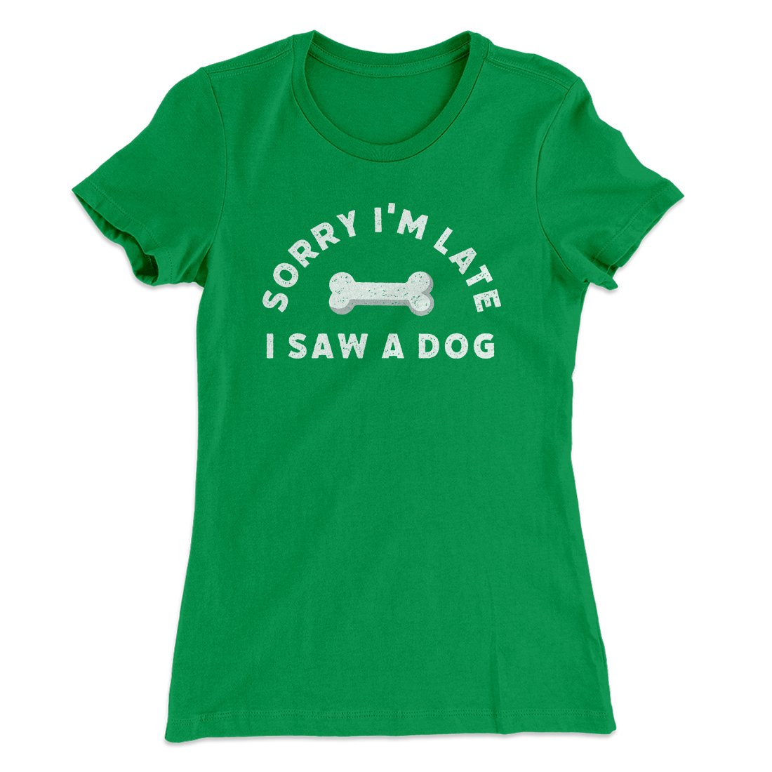 Sorry I'm Late I Saw A Dog Women's T-Shirt Kelly Green | Funny Shirt from Famous In Real Life