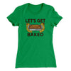Let's Get Baked Women's T-Shirt Kelly Green | Funny Shirt from Famous In Real Life