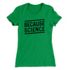 Because Science Women's T-Shirt Kelly Green | Funny Shirt from Famous In Real Life