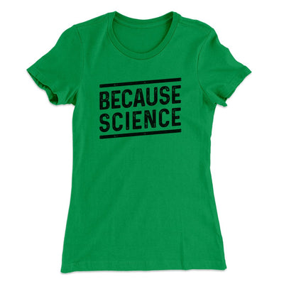 Because Science Women's T-Shirt Kelly Green | Funny Shirt from Famous In Real Life