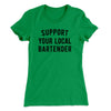 Support Your Local Bartender Women's T-Shirt Kelly | Funny Shirt from Famous In Real Life