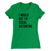 I Would But I'm Social Distancing Women's T-Shirt Kelly Green | Funny Shirt from Famous In Real Life