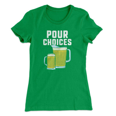 Pour Choices Women's T-Shirt Kelly Green | Funny Shirt from Famous In Real Life