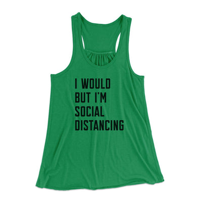 I Would But I'm Social Distancing Women's Flowey Tank Top Kelly | Funny Shirt from Famous In Real Life