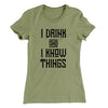 I Drink and I Know Things Women's T-Shirt Light Olive | Funny Shirt from Famous In Real Life