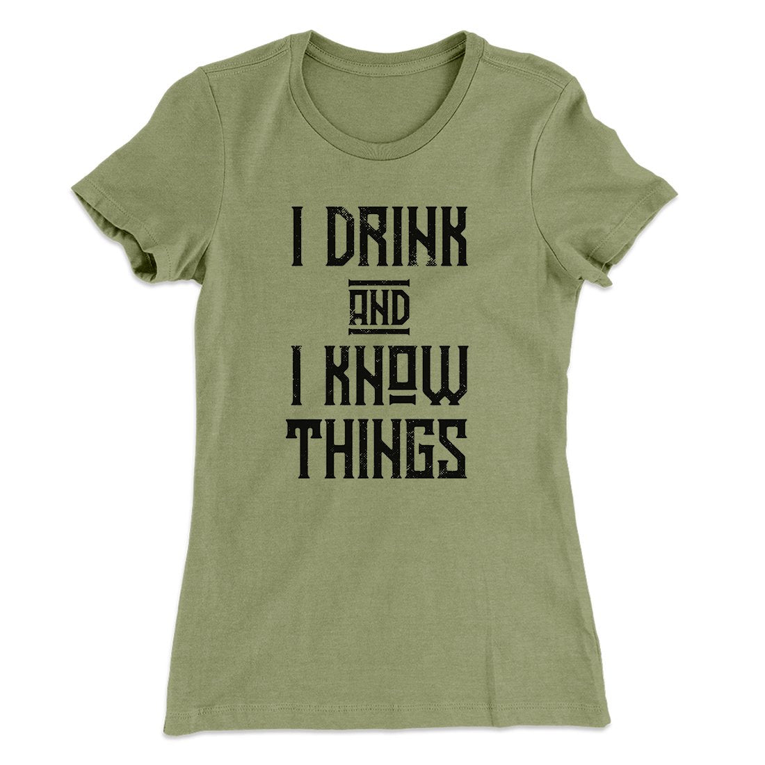 I Drink and I Know Things Women's T-Shirt | Funny Shirt from Famous In Real Life
