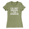 I'm Not Drunk I'm American Women's T-Shirt Light Olive | Funny Shirt from Famous In Real Life