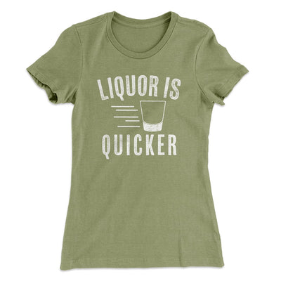 Liquor Is Quicker Women's T-Shirt Light Olive | Funny Shirt from Famous In Real Life