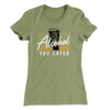 Alcohol You Later Women's T-Shirt Light Olive | Funny Shirt from Famous In Real Life