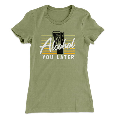 Alcohol You Later Women's T-Shirt Light Olive | Funny Shirt from Famous In Real Life