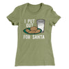 I Put Out for Santa Women's T-Shirt Light Olive | Funny Shirt from Famous In Real Life