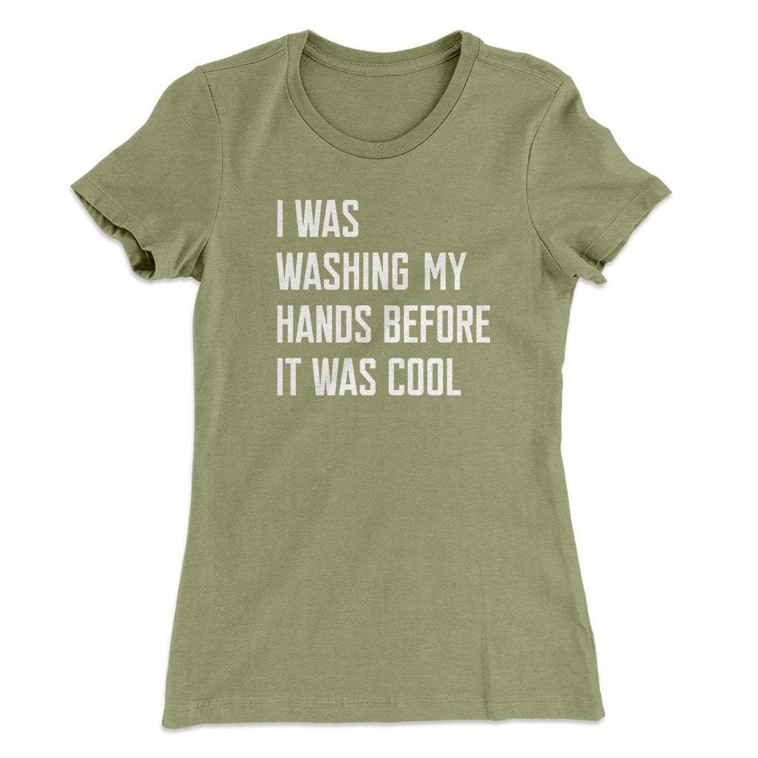 I Was Washing My Hands Before It Was Cool Women's T-Shirt | Funny Shirt from Famous In Real Life