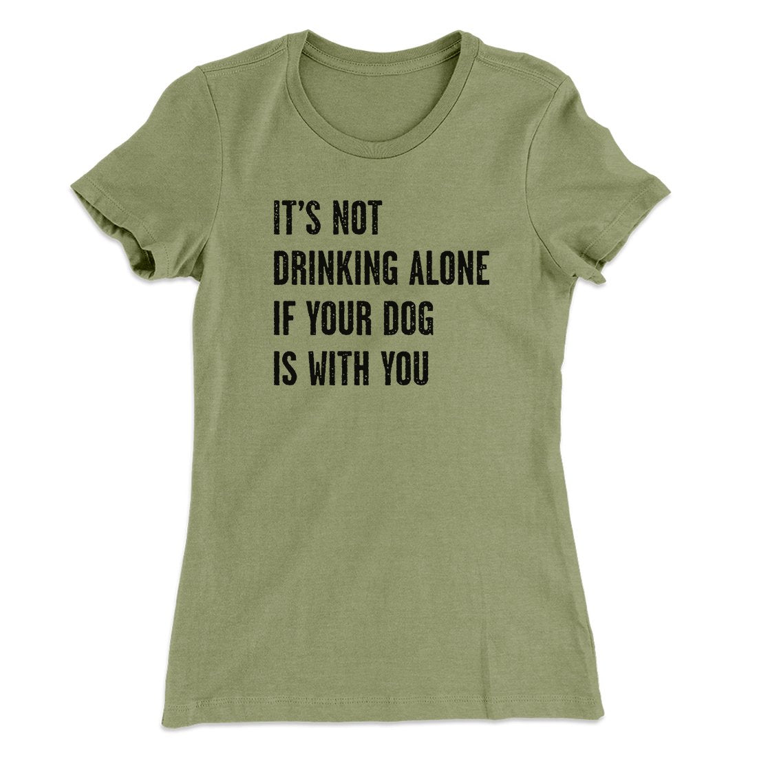 It's Not Drinking Alone If Your Dog Is With You Women's T-Shirt | Funny Shirt from Famous In Real Life