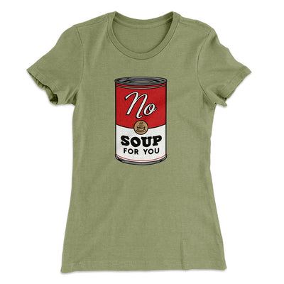 No Soup For You Women's T-Shirt Light Olive | Funny Shirt from Famous In Real Life