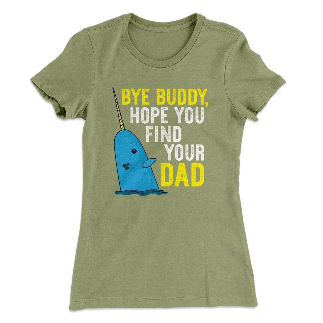 Bye Buddy, Hope You Find Your Dad Women's T-Shirt | Funny Shirt from Famous In Real Life