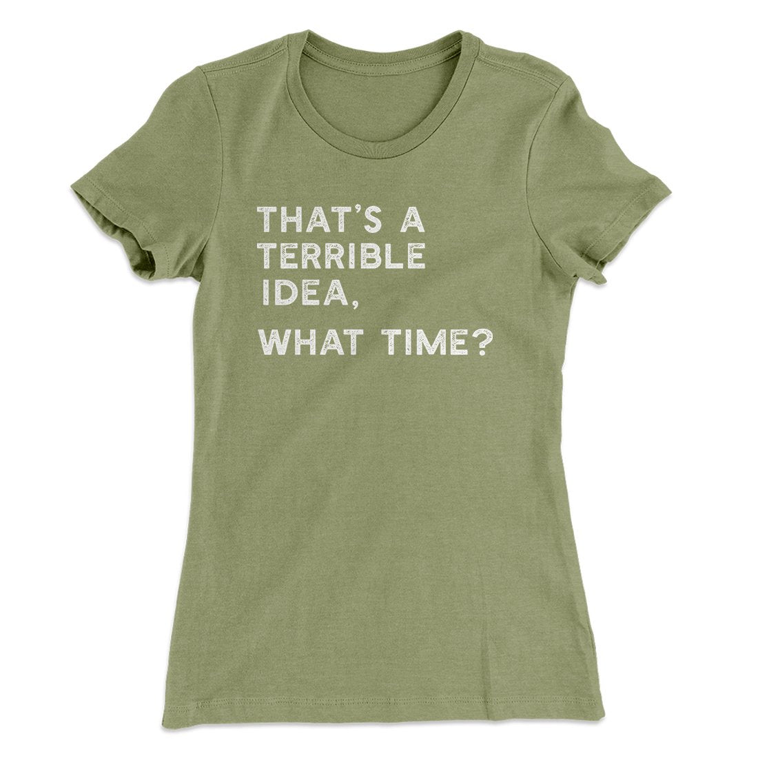 That's A Terrible Idea, What Time? Women's T-Shirt | Funny Shirt from Famous In Real Life