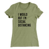 I Would But I'm Social Distancing Women's T-Shirt Light Olive | Funny Shirt from Famous In Real Life