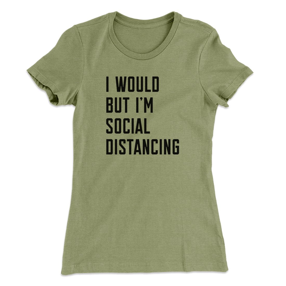 I Would But I'm Social Distancing Women's T-Shirt | Funny Shirt from Famous In Real Life