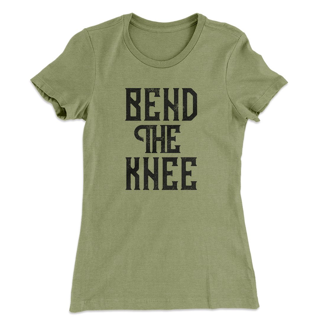 Bend The Knee Women's T-Shirt | Funny Shirt from Famous In Real Life