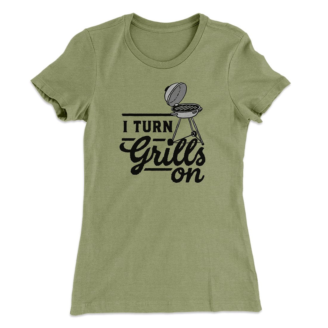 I Turn Grills On Women's T-Shirt | Funny Shirt from Famous In Real Life