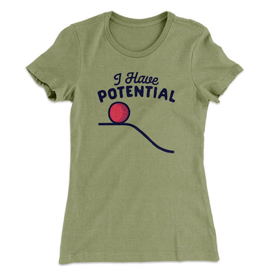 I Have Potential Women's T-Shirt Light Olive | Funny Shirt from Famous In Real Life