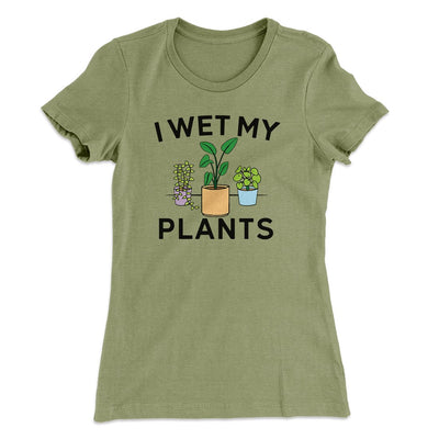 I Wet My Plants Funny Women's T-Shirt Light Olive | Funny Shirt from Famous In Real Life