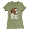 You Serious Clark? Women's T-Shirt Light Olive | Funny Shirt from Famous In Real Life