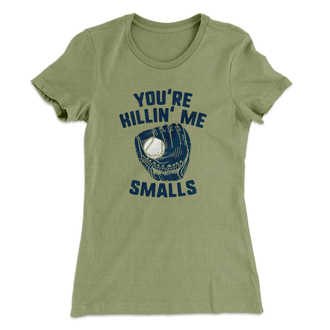 You're Killin' Me Smalls Women's T-Shirt | Funny Shirt from Famous In Real Life