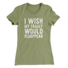 I Wish My Family Would Disappear Women's T-Shirt Light Olive | Funny Shirt from Famous In Real Life