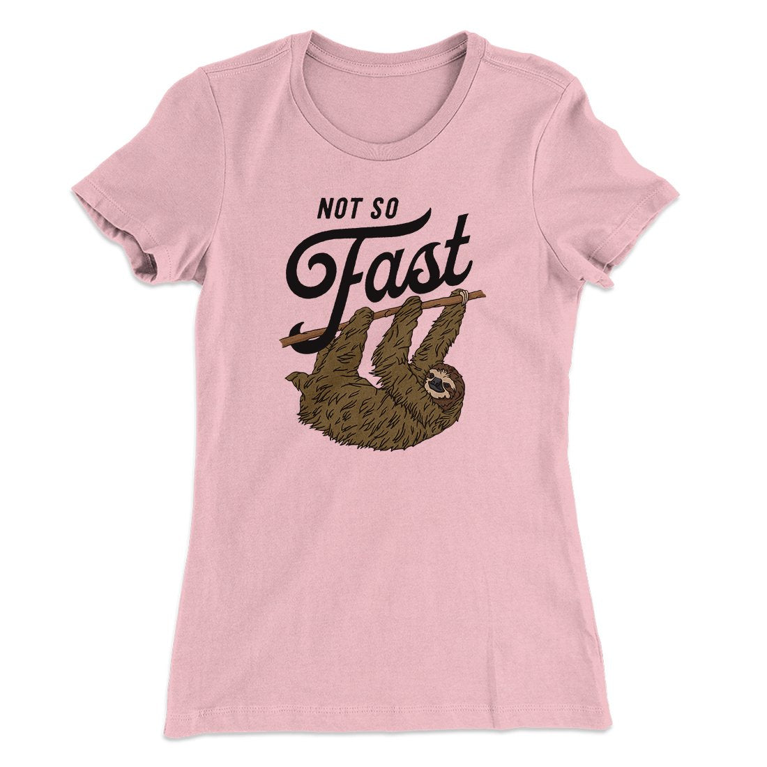 Not So Fast Funny Women's T-Shirt | Funny Shirt from Famous In Real Life