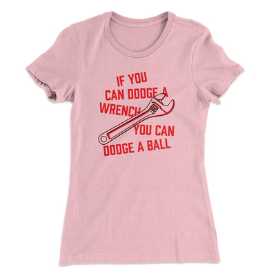 If You Can Dodge A Wrench, You Can Dodge A Ball Women's T-Shirt Light Pink | Funny Shirt from Famous In Real Life