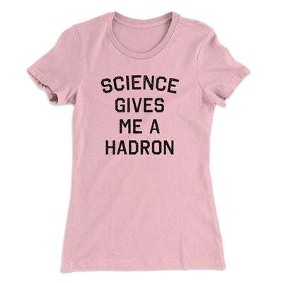 Science Gives Me A Hadron Women's T-Shirt Light Pink | Funny Shirt from Famous In Real Life