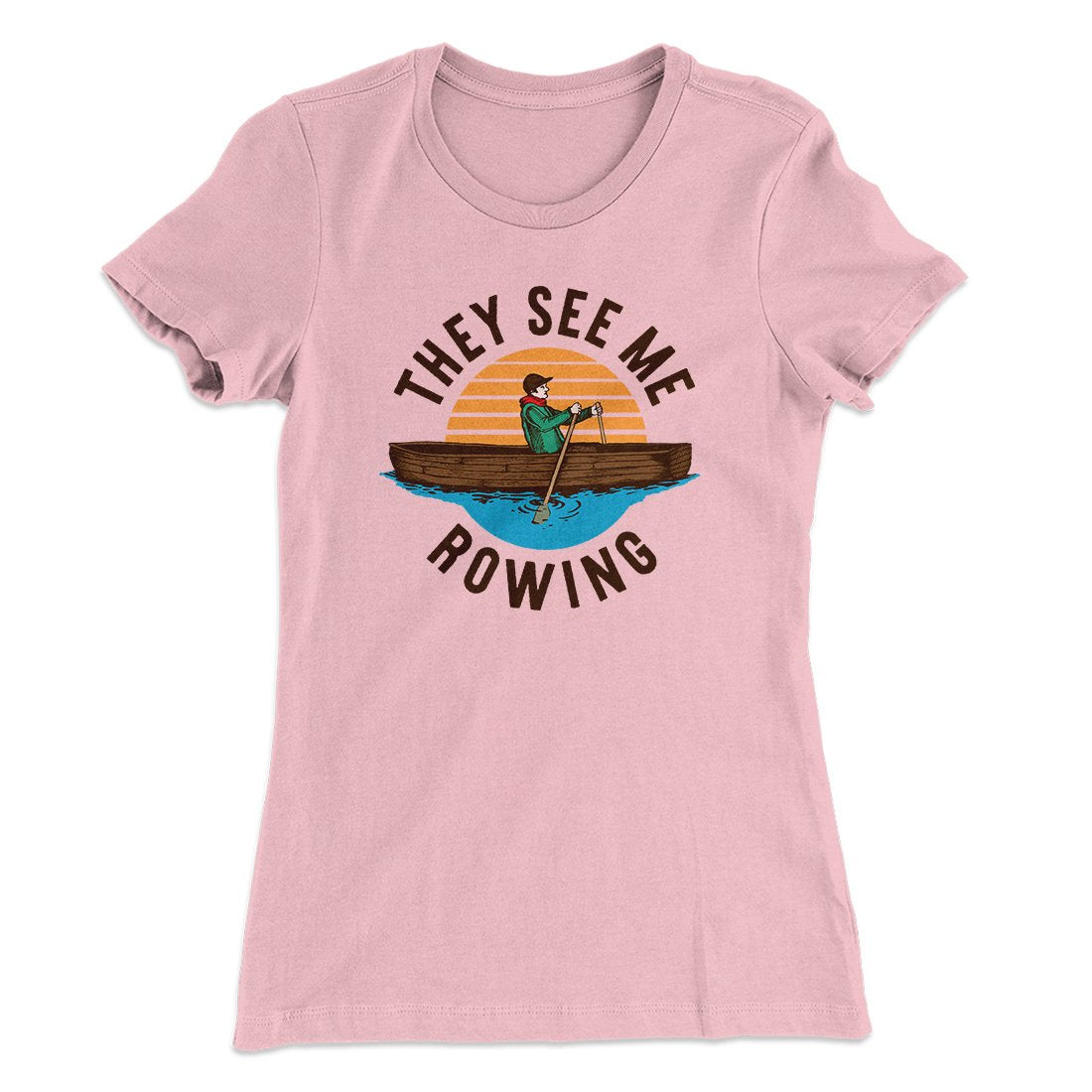 They See Me Rowing Funny Women's T-Shirt | Funny Shirt from Famous In Real Life