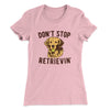 Don't Stop Retrievin' Women's T-Shirt Light Pink | Funny Shirt from Famous In Real Life