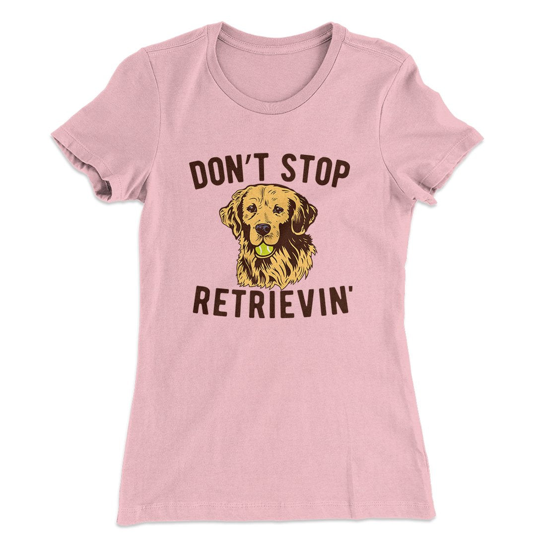 Don't Stop Retrievin' Women's T-Shirt | Funny Shirt from Famous In Real Life