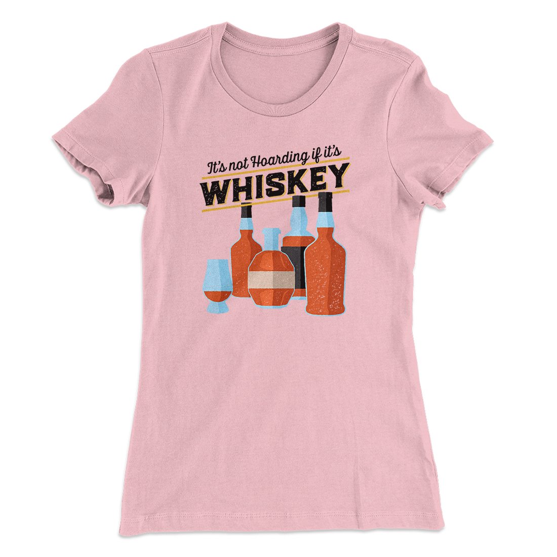 It's Not Hoarding If It's Whiskey Funny Women's T-Shirt | Funny Shirt from Famous In Real Life