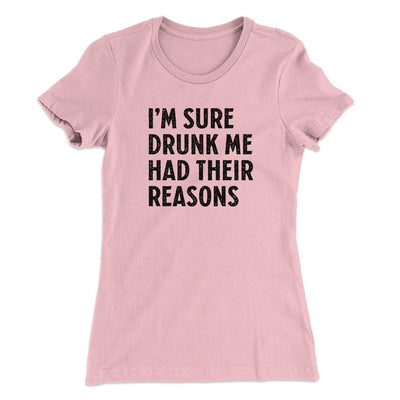 I'm Sure Drunk Me Had Their Reasons Women's T-Shirt Light Pink | Funny Shirt from Famous In Real Life