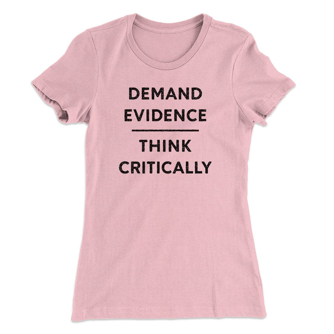 Demand Evidence and Think Critically Women's T-Shirt | Funny Shirt from Famous In Real Life