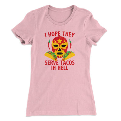 I Hope They Serve Tacos In Hell Women's T-Shirt Light Pink | Funny Shirt from Famous In Real Life