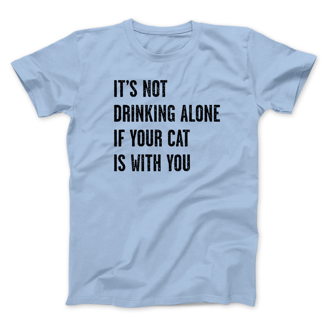 It's Not Drinking Alone If Your Cat Is With You Men/Unisex T-Shirt | Funny Shirt from Famous In Real Life