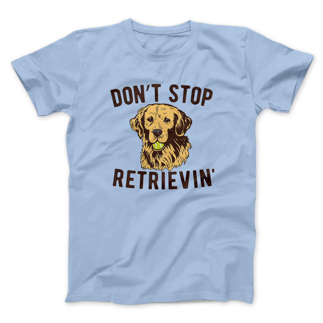 Don't Stop Retrievin' Men/Unisex T-Shirt | Funny Shirt from Famous In Real Life