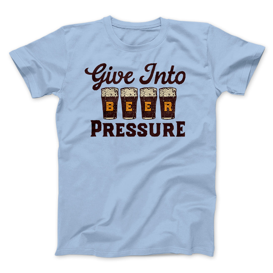 Give Into Beer Pressure Men/Unisex T-Shirt | Funny Shirt from Famous In Real Life